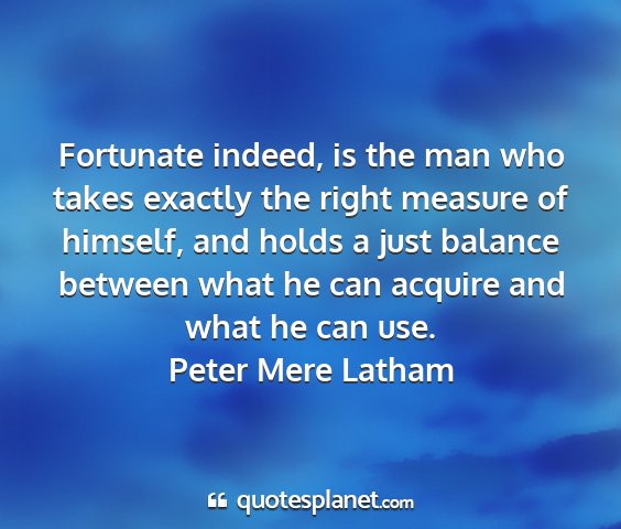 Peter mere latham - fortunate indeed, is the man who takes exactly...