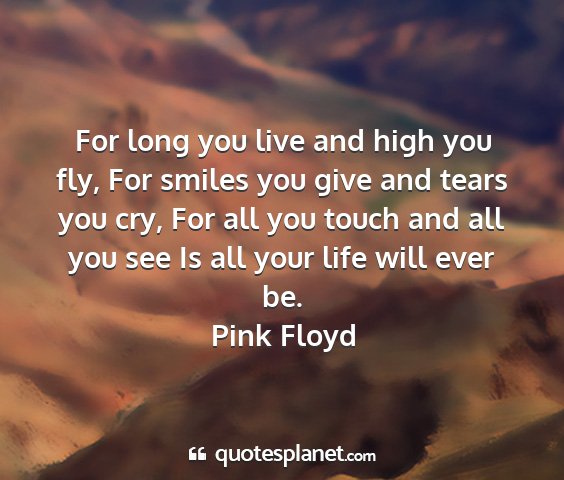 Pink floyd - for long you live and high you fly, for smiles...