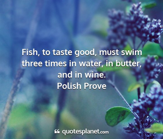 Polish prove - fish, to taste good, must swim three times in...