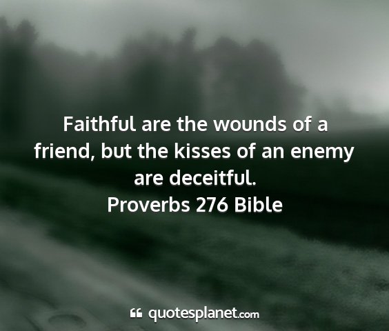 Proverbs 276 bible - faithful are the wounds of a friend, but the...