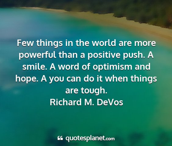 Richard m. devos - few things in the world are more powerful than a...