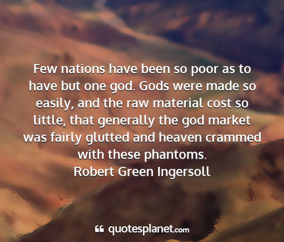 Robert green ingersoll - few nations have been so poor as to have but one...