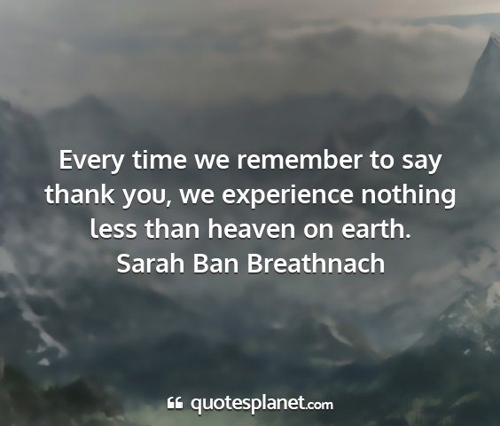 Sarah ban breathnach - every time we remember to say thank you, we...