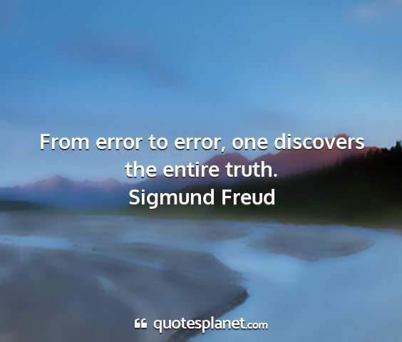 Sigmund freud - from error to error, one discovers the entire...