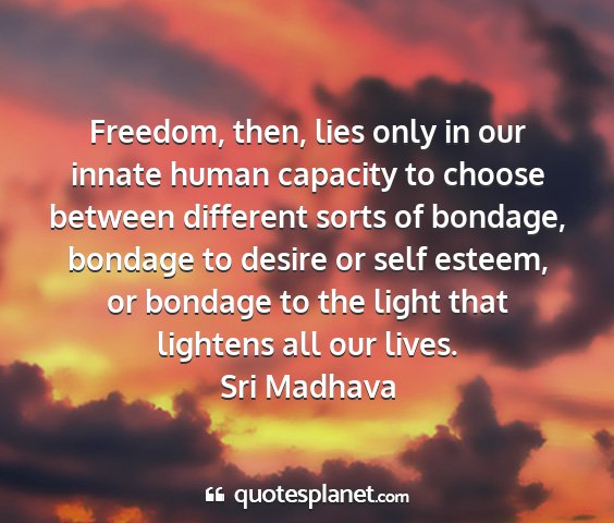 Sri madhava - freedom, then, lies only in our innate human...