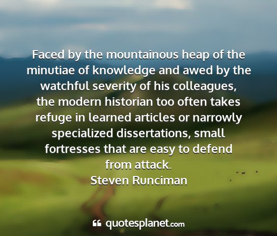 Steven runciman - faced by the mountainous heap of the minutiae of...
