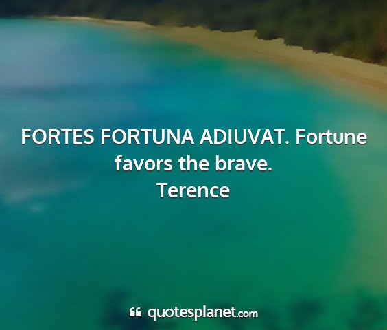 FORTES FORTUNA ADIUVAT. Fortune favors the brave.