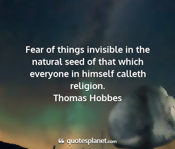 Thomas hobbes - fear of things invisible in the natural seed of...