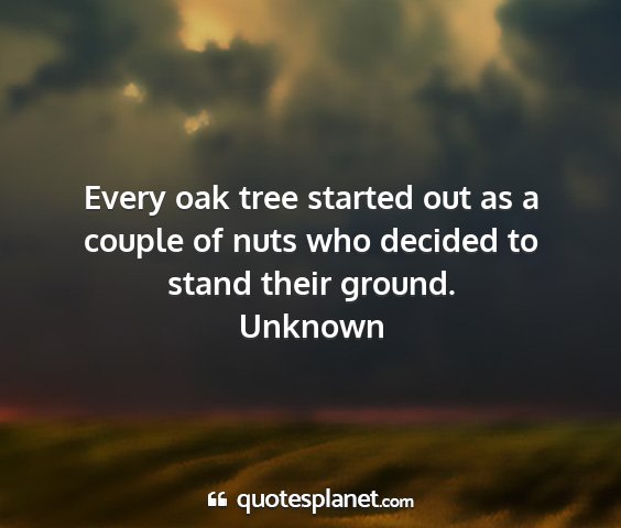 Unknown - every oak tree started out as a couple of nuts...