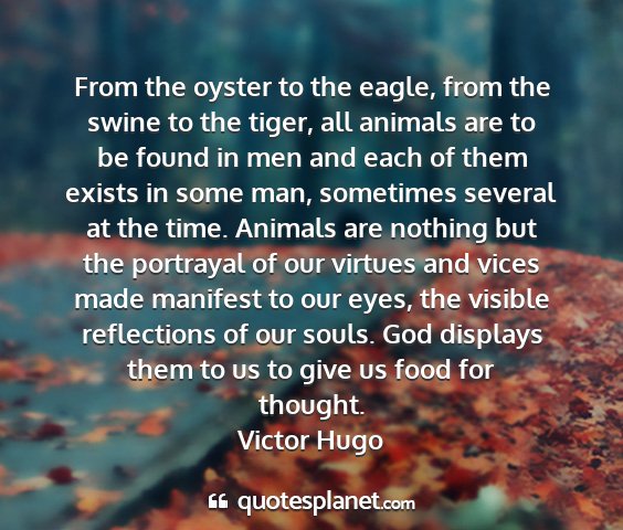 Victor hugo - from the oyster to the eagle, from the swine to...