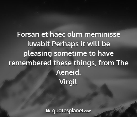 Virgil - forsan et haec olim meminisse iuvabit perhaps it...