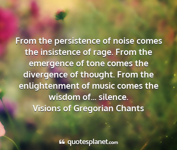 Visions of gregorian chants - from the persistence of noise comes the...