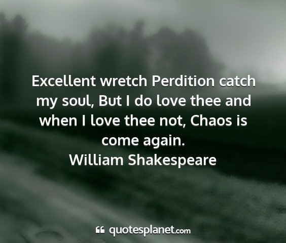 William shakespeare - excellent wretch perdition catch my soul, but i...