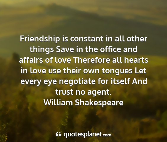 William shakespeare - friendship is constant in all other things save...