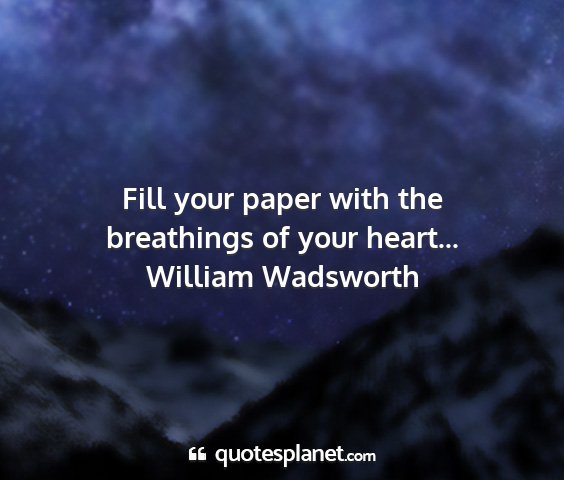 William wadsworth - fill your paper with the breathings of your...