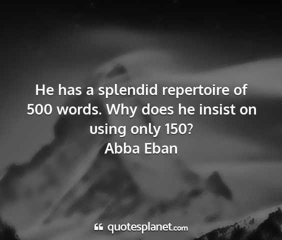 Abba eban - he has a splendid repertoire of 500 words. why...