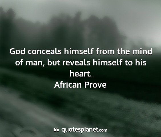 African prove - god conceals himself from the mind of man, but...