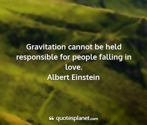 Albert einstein - gravitation cannot be held responsible for people...