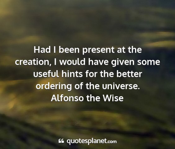 Alfonso the wise - had i been present at the creation, i would have...