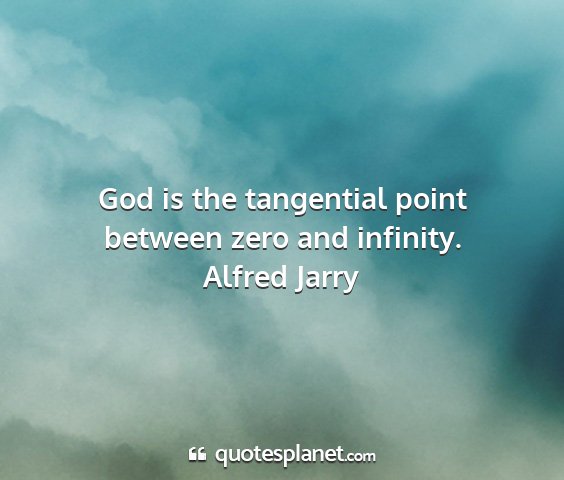 Alfred jarry - god is the tangential point between zero and...
