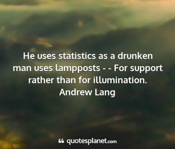 Andrew lang - he uses statistics as a drunken man uses...