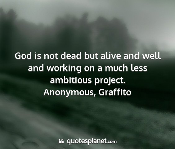 Anonymous, graffito - god is not dead but alive and well and working on...
