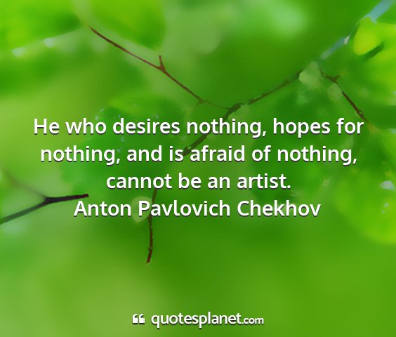 Anton pavlovich chekhov - he who desires nothing, hopes for nothing, and is...