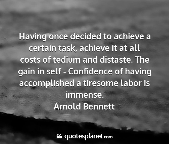 Arnold bennett - having once decided to achieve a certain task,...