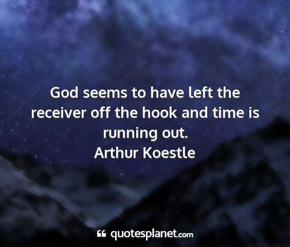 Arthur koestle - god seems to have left the receiver off the hook...