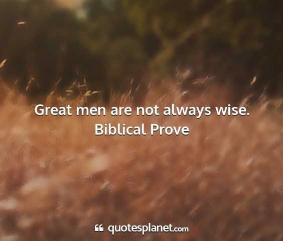 Biblical prove - great men are not always wise....