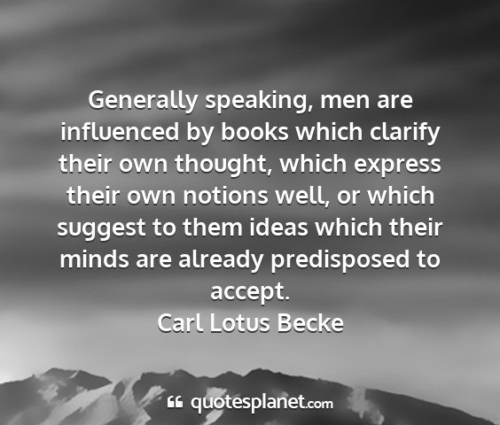 Carl lotus becke - generally speaking, men are influenced by books...