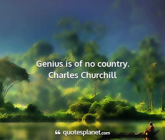 Charles churchill - genius is of no country....