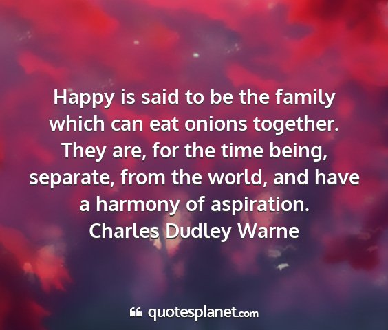 Charles dudley warne - happy is said to be the family which can eat...