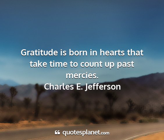 Charles e. jefferson - gratitude is born in hearts that take time to...