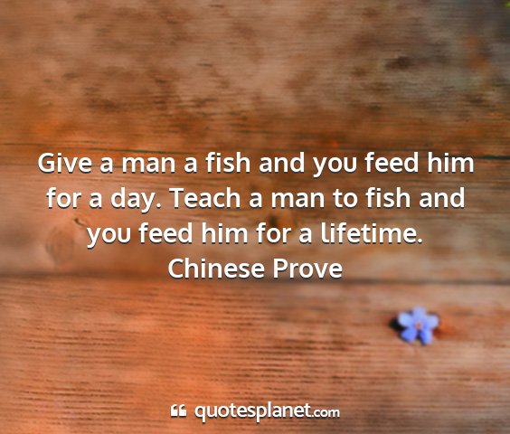 Chinese prove - give a man a fish and you feed him for a day....