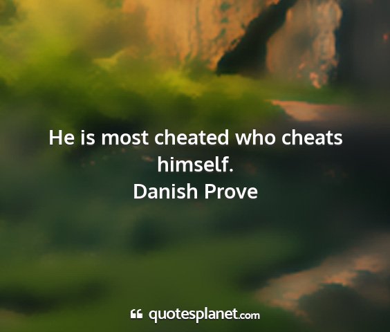 Danish prove - he is most cheated who cheats himself....