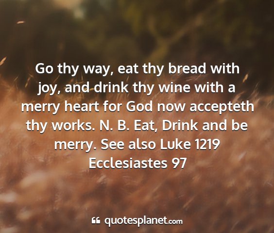 Ecclesiastes 97 - go thy way, eat thy bread with joy, and drink thy...