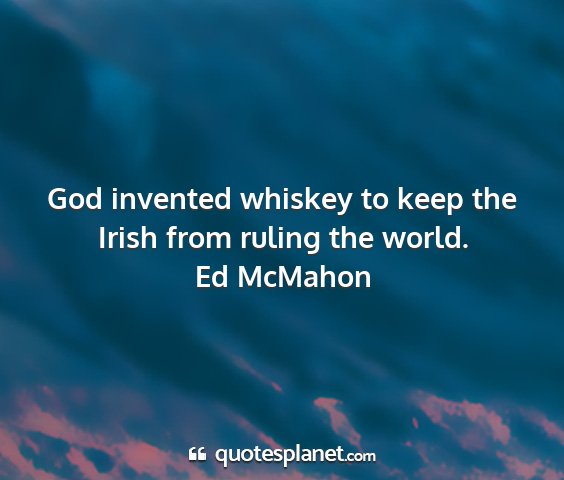 Ed mcmahon - god invented whiskey to keep the irish from...