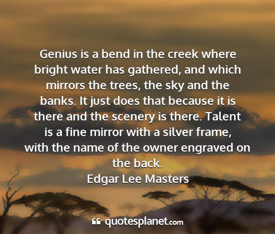 Edgar lee masters - genius is a bend in the creek where bright water...
