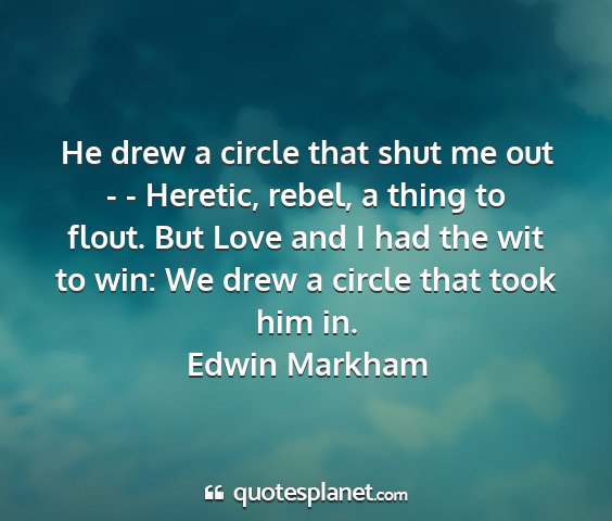 Edwin markham - he drew a circle that shut me out - - heretic,...