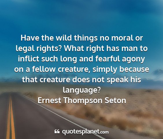 Ernest thompson seton - have the wild things no moral or legal rights?...