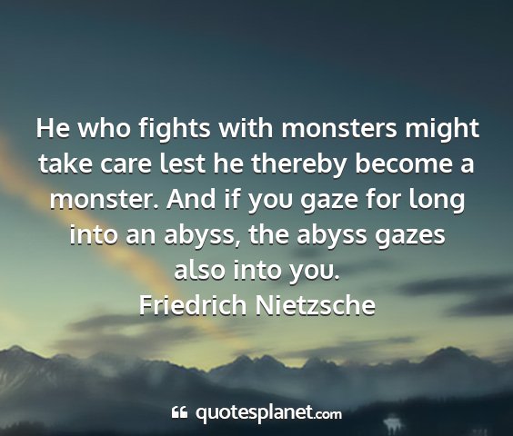 Friedrich nietzsche - he who fights with monsters might take care lest...