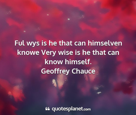 Geoffrey chauce - ful wys is he that can himselven knowe very wise...