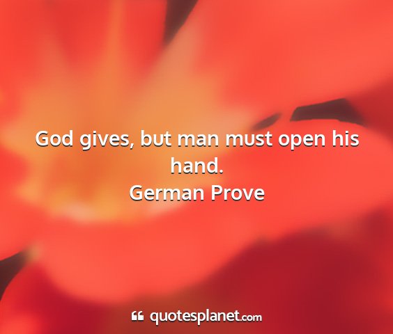 German prove - god gives, but man must open his hand....