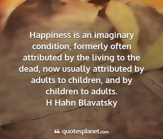 H hahn blavatsky - happiness is an imaginary condition, formerly...