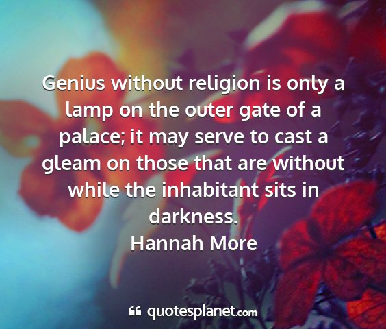 Hannah more - genius without religion is only a lamp on the...