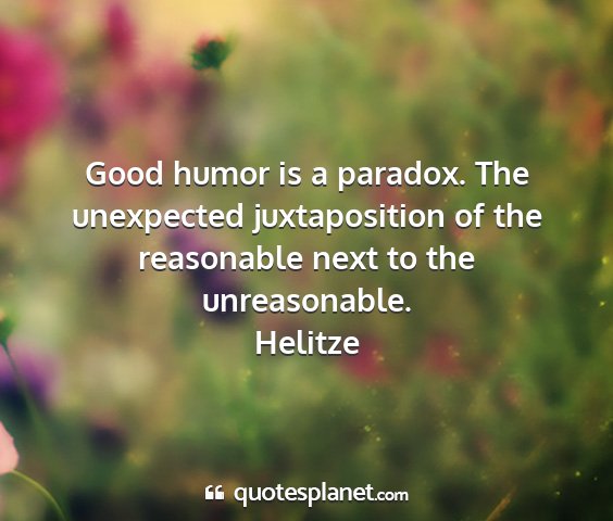 Helitze - good humor is a paradox. the unexpected...