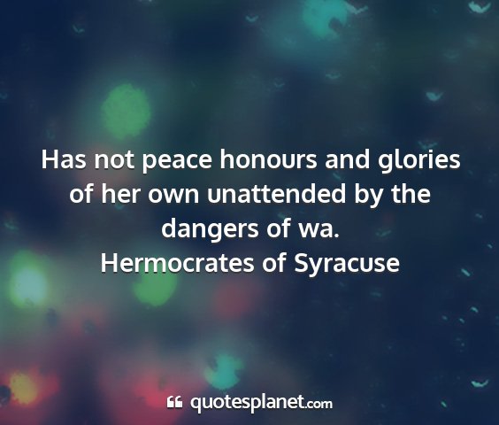 Hermocrates of syracuse - has not peace honours and glories of her own...