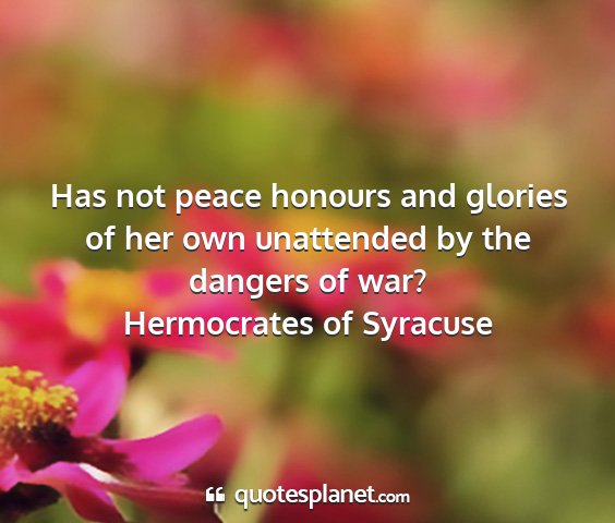 Hermocrates of syracuse - has not peace honours and glories of her own...