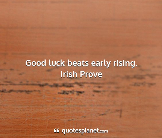 Irish prove - good luck beats early rising....